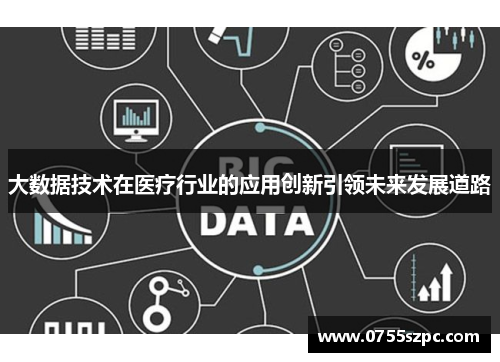 大数据技术在医疗行业的应用创新引领未来发展道路
